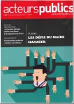 Acteurs publics, n°130 - octobre-novembre 2017 - Le maire, un gestionnaire en puissance (dossier)