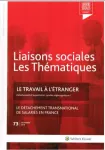 Liaisons sociales : les thématiques, n°73 - novembre 2019 - Le travail à l'étranger - le détachement transnational de salariés en France